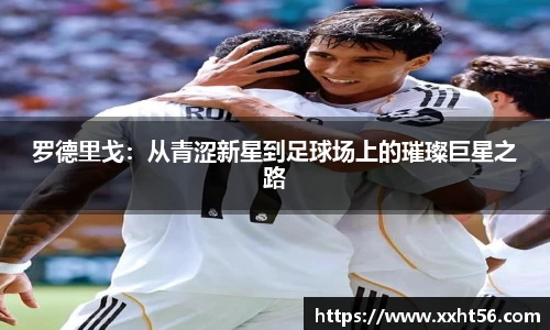 罗德里戈：从青涩新星到足球场上的璀璨巨星之路